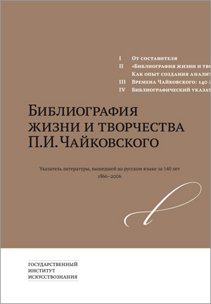 Библиография жизни и творчества П.И.Чайковского. Указатель литературы, вышедшей на русском языке за 140 лет (1866–2006)