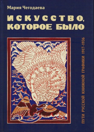 Искусство, которое было. Пути русской книжной графики. 1917–1936