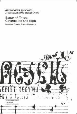 Василий Титов. Сочинения для хора на четыре, пять и восемь голосов. Вечерня. Служба Божия. Концерты / Публикация и исследование Н. Ю. Плотниковой